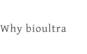 Why bioultra